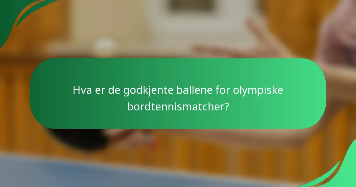 Hva er de godkjente ballene for olympiske bordtennismatcher?
