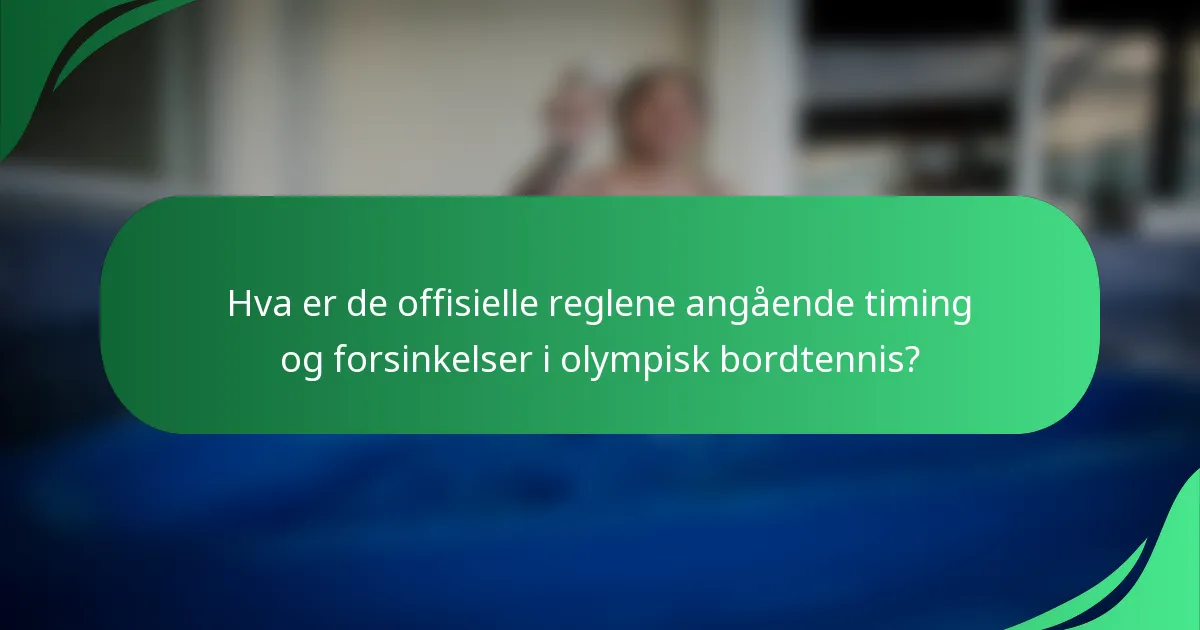 Hva er de offisielle reglene angående timing og forsinkelser i olympisk bordtennis?
