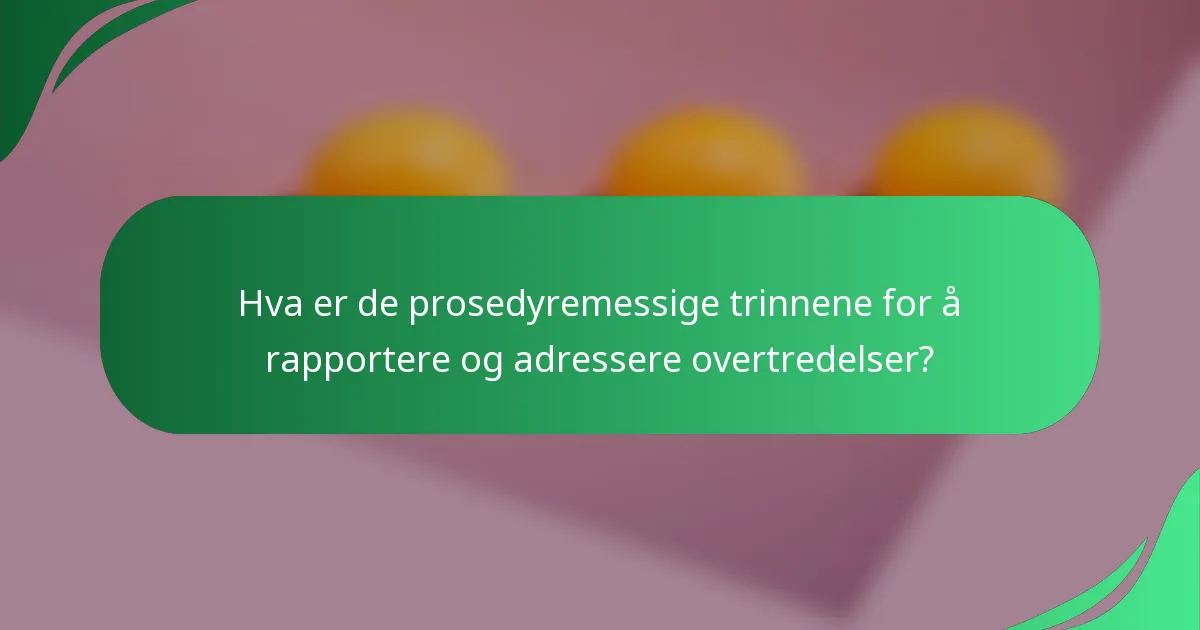 Hva er de prosedyremessige trinnene for å rapportere og adressere overtredelser?
