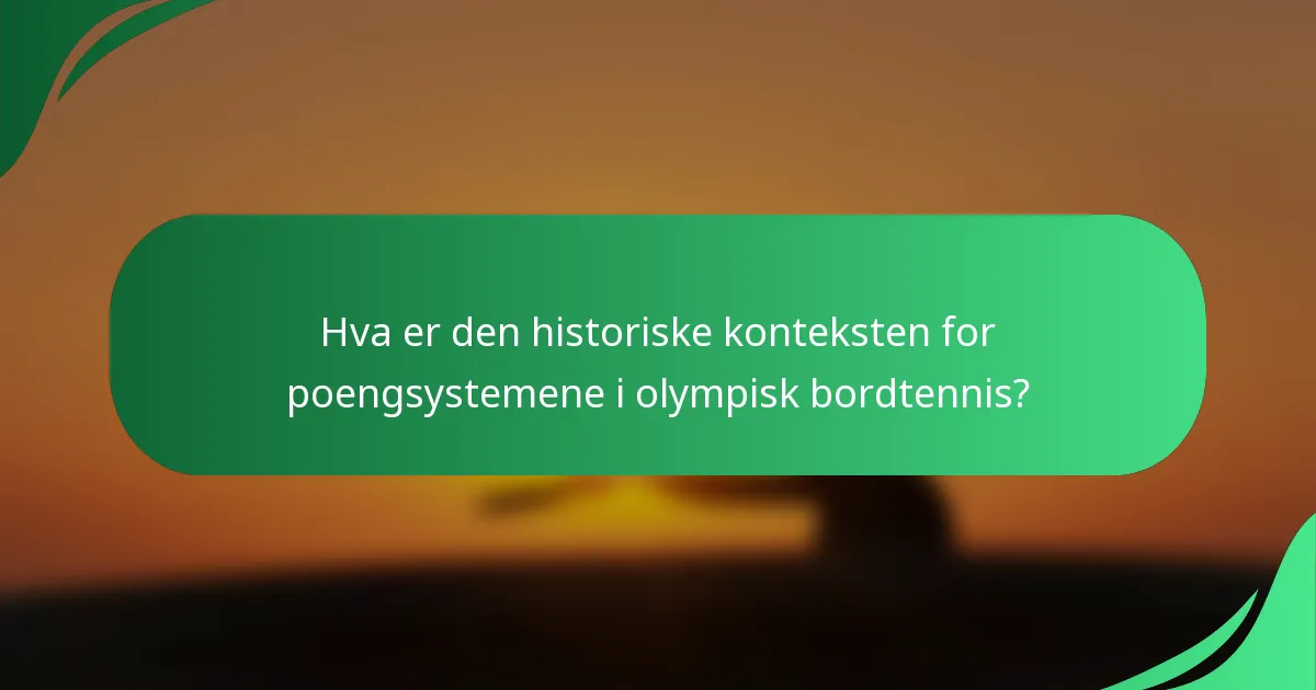 Hva er den historiske konteksten for poengsystemene i olympisk bordtennis?
