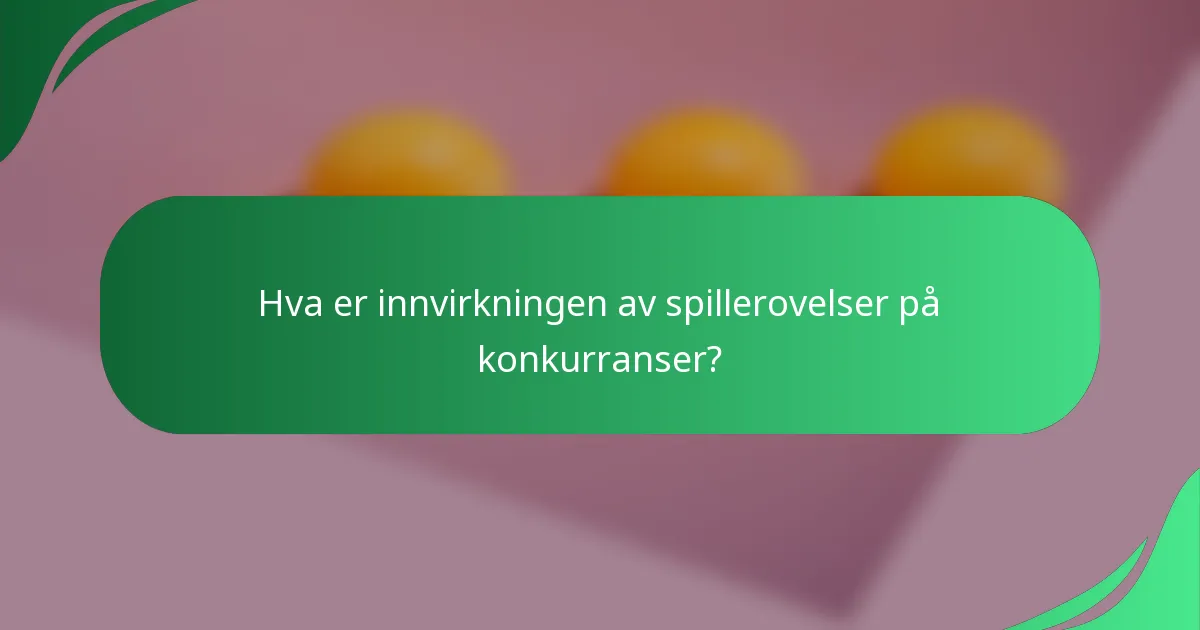 Hva er innvirkningen av spillerovelser på konkurranser?