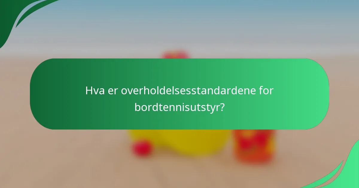 Hva er overholdelsesstandardene for bordtennisutstyr?