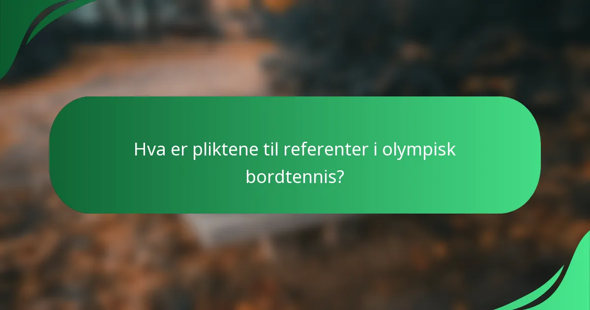 Hva er pliktene til referenter i olympisk bordtennis?