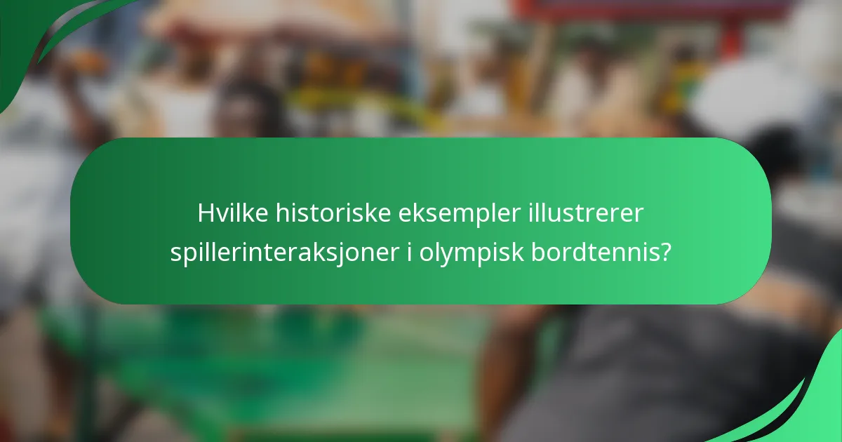 Hvilke historiske eksempler illustrerer spillerinteraksjoner i olympisk bordtennis?