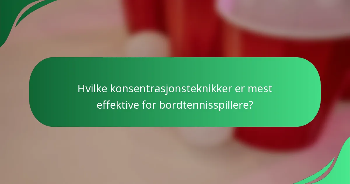 Hvilke konsentrasjonsteknikker er mest effektive for bordtennisspillere?