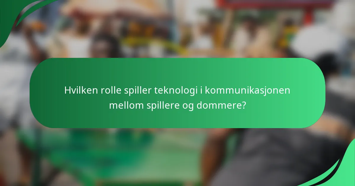 Hvilken rolle spiller teknologi i kommunikasjonen mellom spillere og dommere?