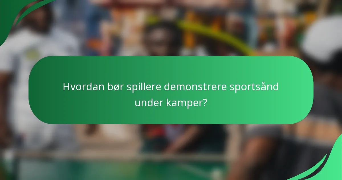 Hvordan bør spillere demonstrere sportsånd under kamper?
