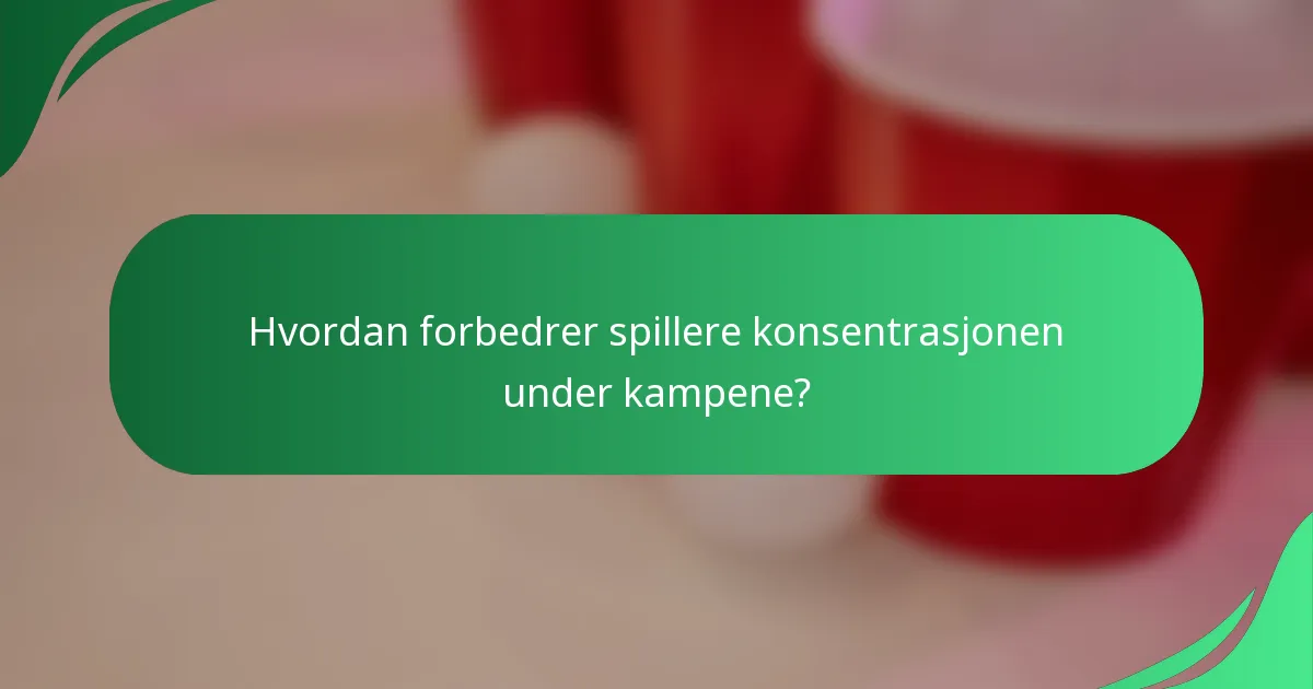 Hvordan forbedrer spillere konsentrasjonen under kampene?