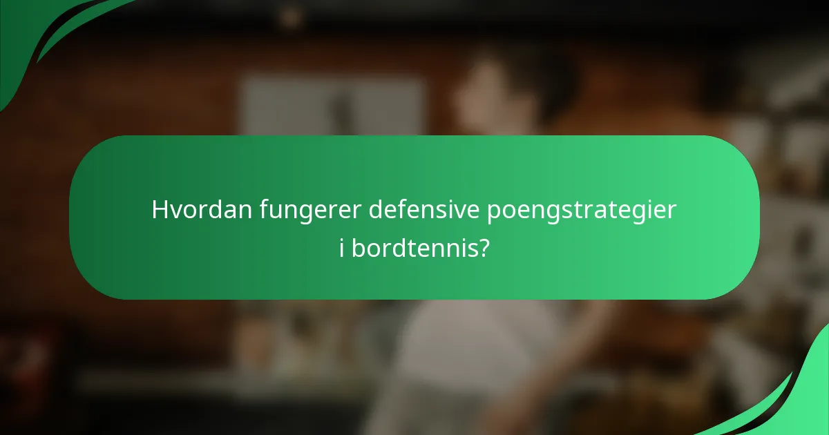 Hvordan fungerer defensive poengstrategier i bordtennis?