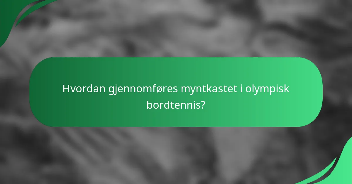 Hvordan gjennomføres myntkastet i olympisk bordtennis?