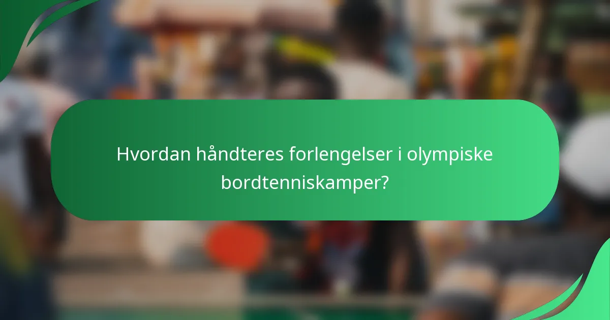 Hvordan håndteres forlengelser i olympiske bordtenniskamper?