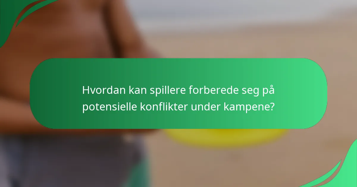 Hvordan kan spillere forberede seg på potensielle konflikter under kampene?