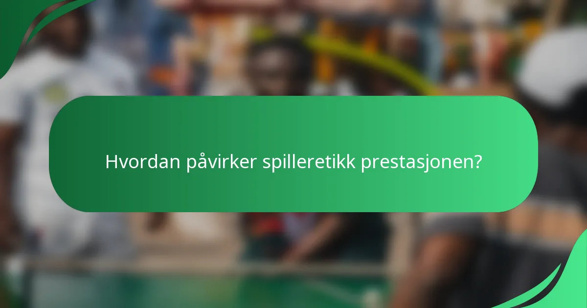 Hvordan påvirker spilleretikk prestasjonen?