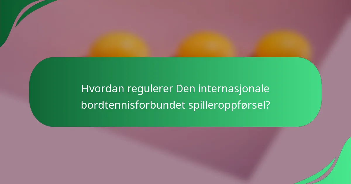Hvordan regulerer Den internasjonale bordtennisforbundet spilleroppførsel?