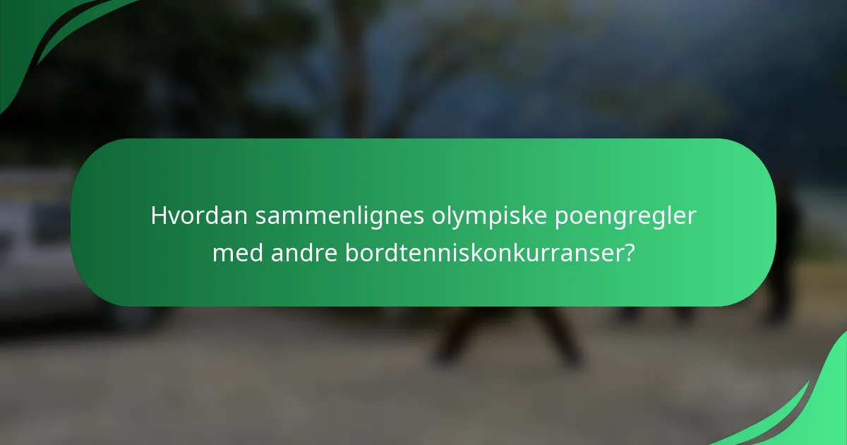 Hvordan sammenlignes olympiske poengregler med andre bordtenniskonkurranser?