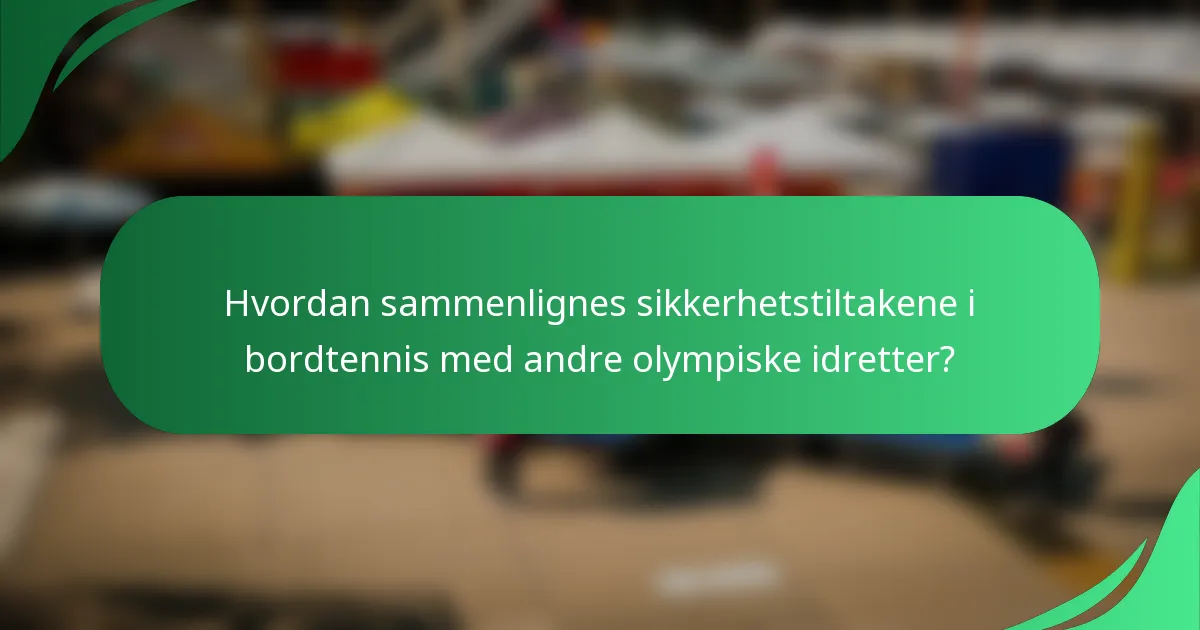 Hvordan sammenlignes sikkerhetstiltakene i bordtennis med andre olympiske idretter?