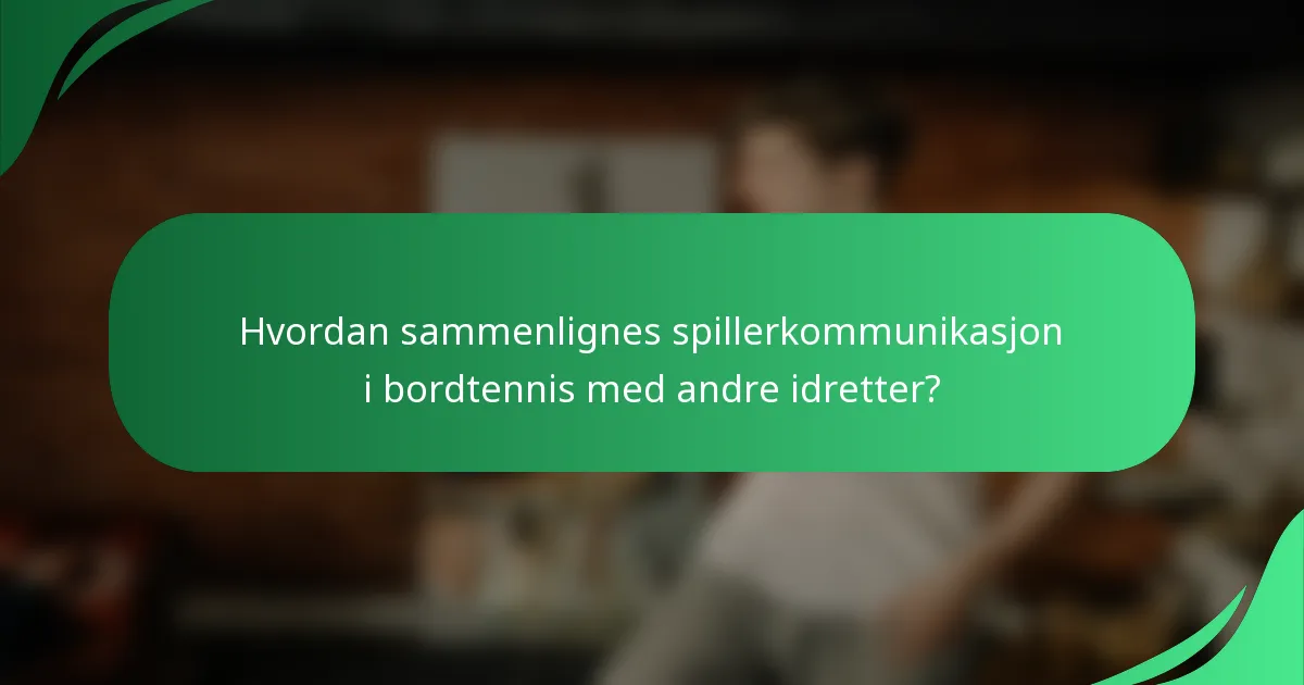 Hvordan sammenlignes spillerkommunikasjon i bordtennis med andre idretter?