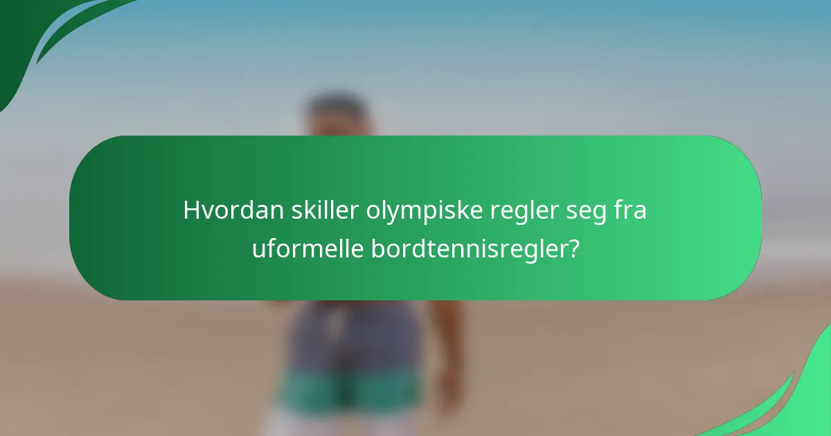 Hvordan skiller olympiske regler seg fra uformelle bordtennisregler?