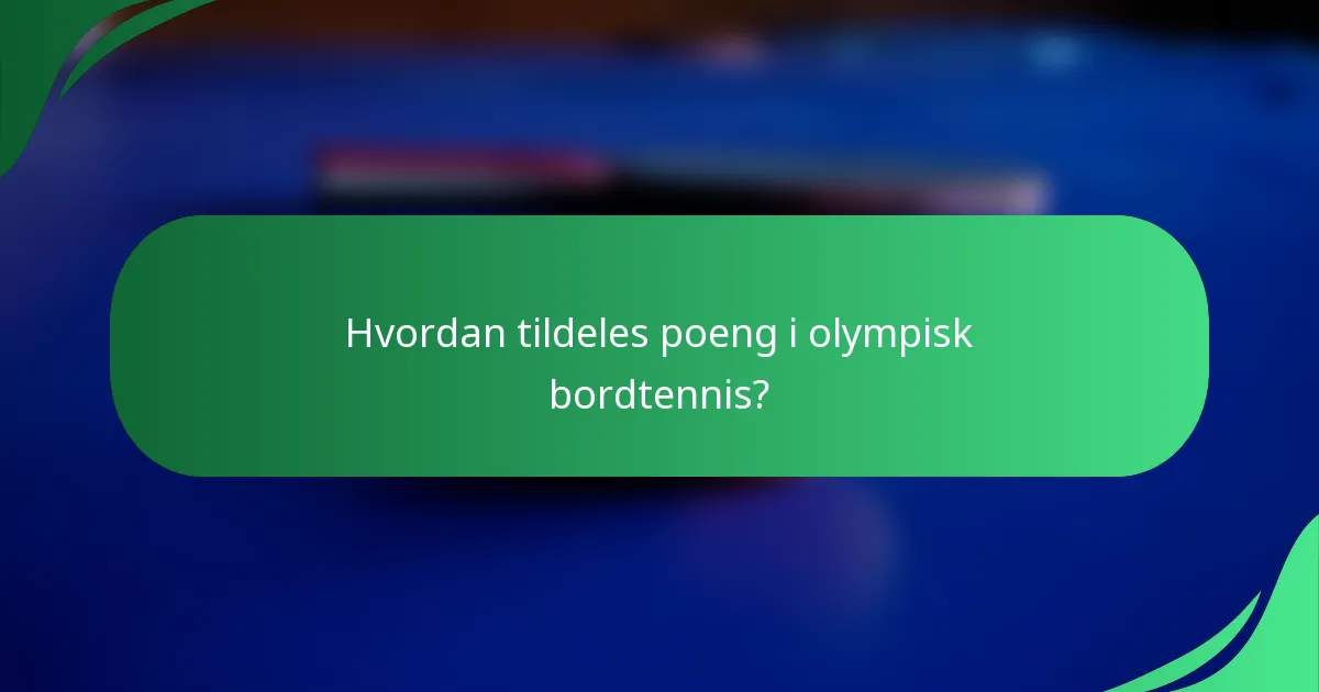 Hvordan tildeles poeng i olympisk bordtennis?