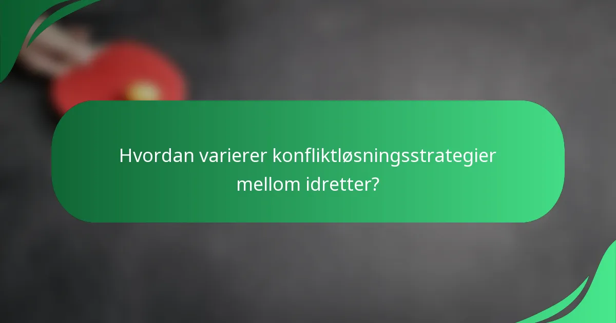 Hvordan varierer konfliktløsningsstrategier mellom idretter?